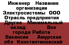 Инженер › Название организации ­ Электросистемы, ООО › Отрасль предприятия ­ Другое › Минимальный оклад ­ 30 000 - Все города Работа » Вакансии   . Амурская обл.,Константиновский р-н